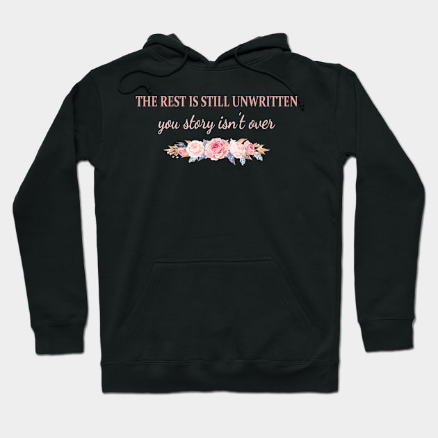 The Rest Is Still Unwritten Your Story Isn't Over Hoodie by berandalowan